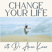 Podcast Change Your Life with Dr Amen Kaur