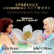 Podcast Spacious Unknowing Network with Julie O Rose & JoJo Rose: Communing with Your Soul