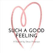 Podcast Such A Good Feeling with Steve Anderson