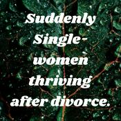 Podcast Suddenly Single- women thriving after divorce.