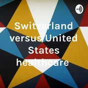 Podcast Switzerland versus United States healthcare