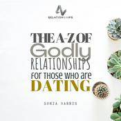 Podcast THE A-Z OF GODLY RELATIONSHIPS FOR THOSE WHO ARE DATING