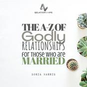 Podcast THE A-Z OF GODLY RELATIONSHIPS FOR THOSE WHO ARE MARRIED