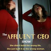 Podcast The Affluent CEO Show: She didn't build the wrong life. She just built it as the wrong woman.