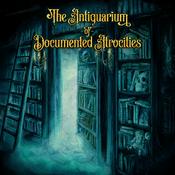 Podcast The Antiquarium of Documented Atrocities