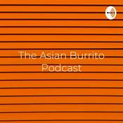 Podcast The Asian Burrito Podcast - Everything Rolled up Into One Podcast