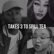 Podcast Takes 3 To Spill Tea