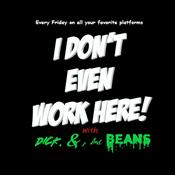 Podcast I Don't Even Work Here! With Dick, &amp;, And Beans