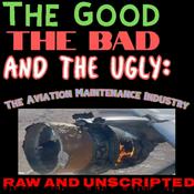 Podcast The Good the Bad and the Ugly: The Aviation Maintenance Industry - Raw!
