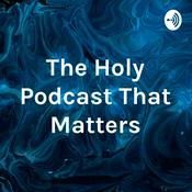 Podcast The Holy Podcast That Matters