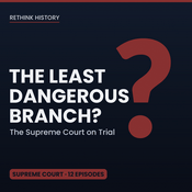Podcast ReThink History: The Least Dangerous Branch?