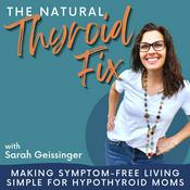 Podcast The Natural Thyroid Fix- natural thyroid health, hypothyroid, non-toxic living, adrenal fatigue, #momlife, mom overwhelm