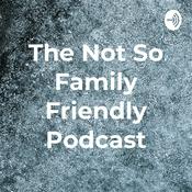 Podcast The Not So Family Friendly Podcast