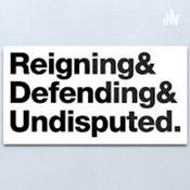 Podcast The Reigning,Defending,Undisputed Podcast