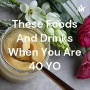 Podcast These Foods And Drinks When You Are 40 YO