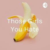 Podcast Those Girls You Hate