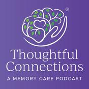 Podcast Thoughtful Connections: A Memory Care Podcast