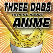 Podcast Three Dads Talking About Anime