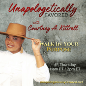 Podcast Unapologetically Favored with Courtney A. Kittrell: Walk In Your Purpose