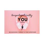 Podcast Unapologetically You: Be Yourself, It’s Your Superpower