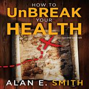Podcast UnBreak Your Health with Alan Smith, author of the award-winning UnBreak Your Health (from Loving Healing Press)