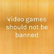 Podcast Video games should not be banned