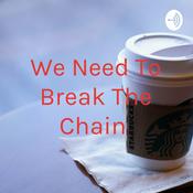 Podcast We Need To Break The Chain