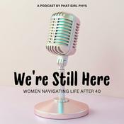 Podcast We’re Still Here - Women Navigating Life after 40