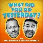 Podcast What Did You Do Yesterday? with Max Rushden & David O'Doherty