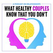 Podcast What Healthy Couples Know That You Don't: Relationship Advice and Respect