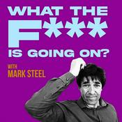 Podcast What The F*** Is Going On? with Mark Steel