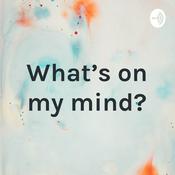Podcast What’s on my mind?