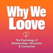 Podcast Why We Love: The Psychology of Relationships, Attraction & Connection
