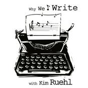 Podcast Why We Write with Kim Ruehl