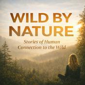 Podcast Wild By Nature: Stories of Human Connection To The Wild