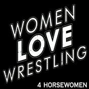 Podcast Women Love Wrestling: 4 Horsewomen