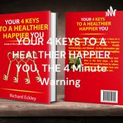 Podcast YOUR 4 KEYS TO A HEALTHIER HAPPIER YOU, THE 4 Minute Warning