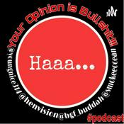 Podcast Haaa....Your Opinion is Bullshit Podcast