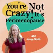 Podcast You're Not Crazy! It's Perimenopause with Jenny Smith