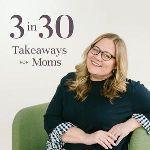 Listen to 3 in 30 Takeaways for Moms in the App