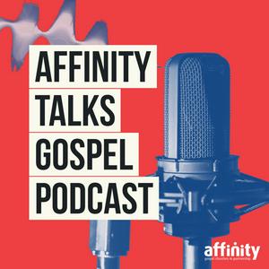 Affinity Talks Gospel Podcast