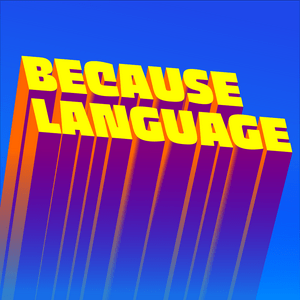 Listen to Because Language - a podcast about linguistics, the science of language. in the App