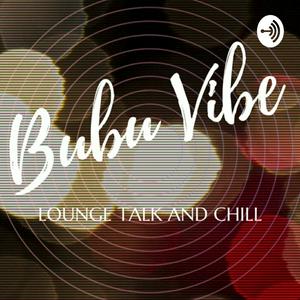 Bubu Vibe, Lounge Talk and Chill