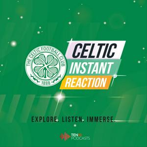 Celtic Instant Reaction Podcast