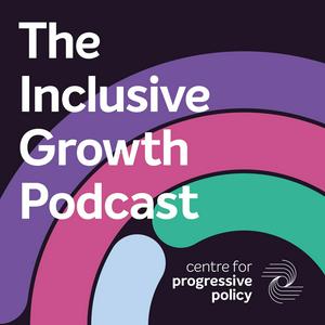 Listen to The Inclusive Growth Podcast - hosted by the Centre for Progressive Policy in the App