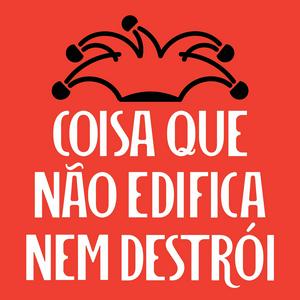 Listen to Coisa Que Não Edifica Nem Destrói in the App