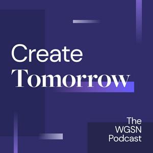 Listen to Create Tomorrow, The WGSN Podcast in the App