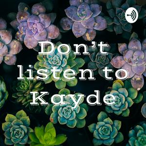 Don't listen to Kayde