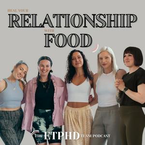 Heal your relationship with food - the ETPHD team podcast
