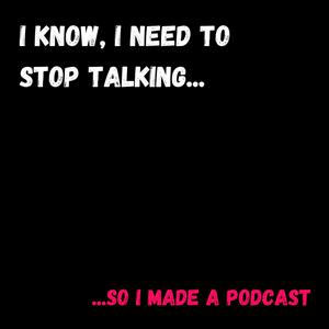 Listen to I Know, I Need To Stop Talking... so I made a podcast in the App